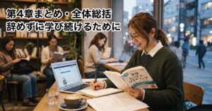 【第4章まとめ・全体総括】辞めずに学び続けるために